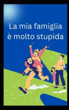 La mia famiglia è molto stupida