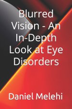 Blurred Vision - An In-Depth Look at Eye Disorders