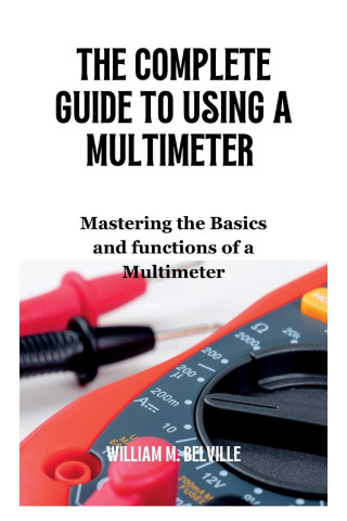 The Complete Guide To Using A Multimeter