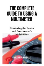 The Complete Guide To Using A Multimeter