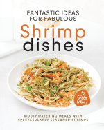 Fantastic Ideas for Fabulous Shrimp Dishes