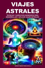 VIAJES ASTRALES TECNICAS Y EJERCICIOS AVANZADOS PARA DESARROLLAR Y APLICAR VIAJES ASTRALES