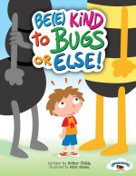 BE(E) KIND TO BUGS OR ELSE!