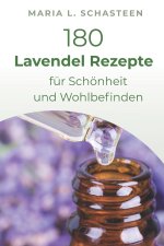 180 Lavendelöl Rezepte für Schönheit und Wohlbefinden
