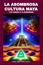LA ASOMBROSA CULTURA MAYA Y SU LEGADO A LA HUMANIDAD