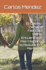 El Camino hacia la Felicidad Plena Encuentra la Paz Interior y la Realización Personal