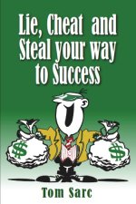 Lie, Cheat & Steal Your Way To Success