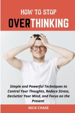 HOW TO STOP OVERTHINKING