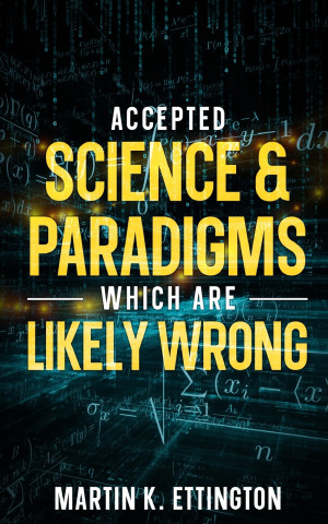 Accepted Science & Paradigms Which Are Likely Wrong