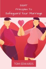 Eight Principles To Safeguard Your Marriage