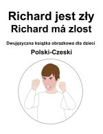 Polski-Czeski Richard jest zły / Richard má zlost Dwujęzyczna książka obrazkowa dla dzieci
