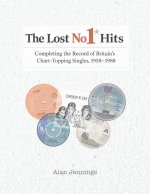 The Lost No 1 Hits - Completing the Record of Britain's Chart-Topping Singles, 1958-1988