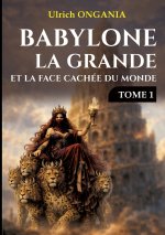 BABYLONE GRANDE ET FACE CACHEE DU MONDE