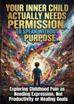 Your Inner Child Actually Needs Permission to Speak Without Purpose