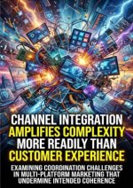 Channel Integration Amplifies Complexity More Readily Than Customer Experience