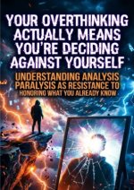Your Overthinking Actually Means You're Deciding Against Yourself