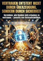 Vertrauen entsteht nicht durch Überzeugung, sondern durch Sicherheit
