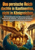 Das persische Reich dachte in Kontinenten, nicht in Königreichen