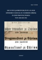 Die Schuljahresverläufe an der höheren Schule zu Schrimm (Srem) in der Provinz Posen von 1858 bis 1915