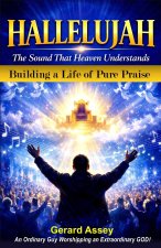 HALLELUJAH The Sound That Heaven Understands (Building a Life of Pure Praise)