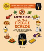 mie friggischede. Il ricettario pratico e completo, scritto da chi la friggitrice ad aria la usa ogni giorno