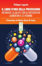 libro d'oro della prevenzione. Difendere la salute con gli integratori alimentari e le vitamine