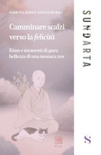 Camminare scalzi verso la felicità. Koan e momenti di pure bellezza di una monaca zen