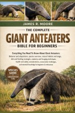 THE COMPLETE GIANT ANTEATERS BIBLE FOR BEGINNERS