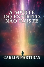 A MORTE DO ESPÍRITO NÃO EXISTE