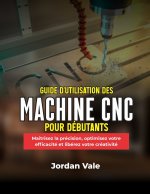 GUIDE D'UTILISATION DES MACHINES CNC POUR DÉBUTANTS