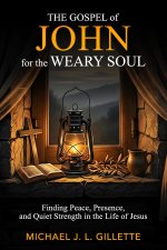 THE GOSPEL OF JOHN FOR THE WEARY SOUL