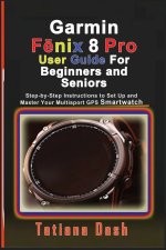Garmin Fēnix 8 Pro User Guide For Beginners and Seniors
