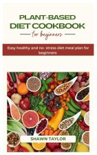 PLANT BASED DIET COOKBOOK FOR BEGINNERS