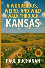 A Wonderous, Weird, and Wild Walk Through Kansas