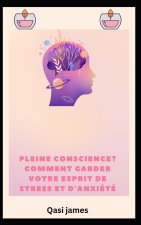pleine conscience? COMMENT GARDER VOTRE ESPRIT DE STRESS ET D'ANXIÉTÉ