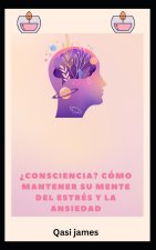 ¿consciencia? CÓMO MANTENER SU MENTE DEL ESTRÉS Y LA ANSIEDAD