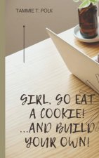 Girl, Go Eat A COOKIE!...and Build Your Own!