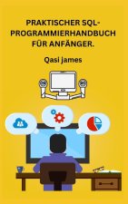 PRAKTISCHER SQL-PROGRAMMIERHANDBUCH FÜR ANFÄNGER.