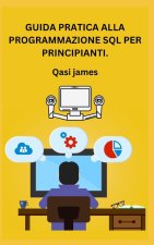 GUIDA PRATICA ALLA PROGRAMMAZIONE SQL PER PRINCIPIANTI.