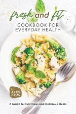 Fresh and Fit Cookbook for Everyday Health