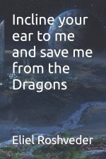 Incline your ear to me and save me from the Dragons