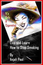 It's Only A Cigarette! Live and Learn How To Stop Smoking
