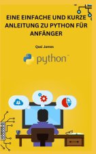 EINE EINFACHE UND KURZE ANLEITUNG ZU PYTHON FÜR ANFÄNGER