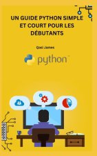 UN GUIDE PYTHON SIMPLE ET COURT POUR LES DÉBUTANTS