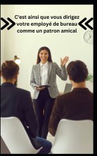 C'est ainsi que vous dirigez votre employé de bureau comme un patron amical