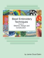 Bead Embroidery Techniques Volume 4 Stitches, Design and Construction