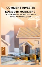 COMMENT INVESTIR DANS L'IMMOBILIER ? UN GUIDE ABSOLU POUR LA GESTION DE VOTRE PATRIMOINE EN FPI