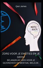 ZORG VOOR JE EMOTIES EN JE GEEST BELANGRIJKE GIDS VOOR JE GEZONDHEID EN MENTAAL WELZIJN .