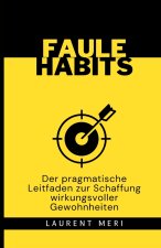 FAULE HABITS - Der pragmatische Leitfaden zur Schaffung wirkungsvoller Gewohnheiten