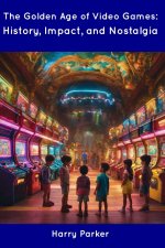 The Golden Age of Video Games